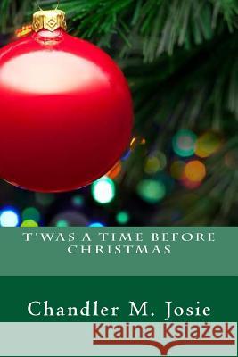 T'was A Time Before Christmas Josie, Chandler M. 9781981582211 Createspace Independent Publishing Platform