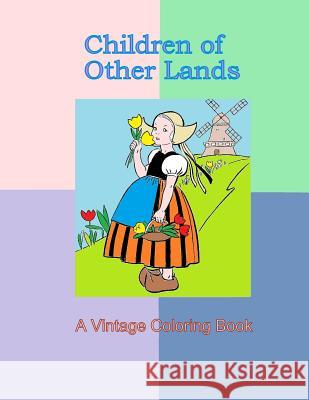 Children of Other Lands: A Vintage Coloring Book: Vintage illustrations, Cultural clothing, Children costumes, 1930's drawings of traditional c Press, Mountainview 9781981582518 Createspace Independent Publishing Platform