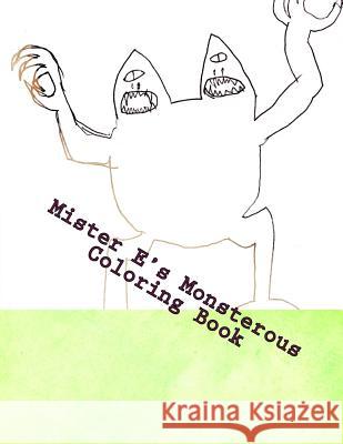 Mister E's Monsterous Coloring Book MR E 9781981585106 Createspace Independent Publishing Platform