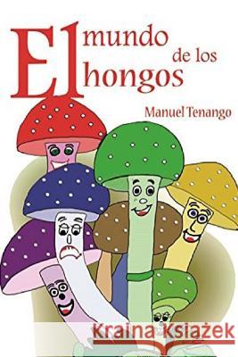 El mundo de los hongos Tenango, Manuel 9781981585496 Createspace Independent Publishing Platform