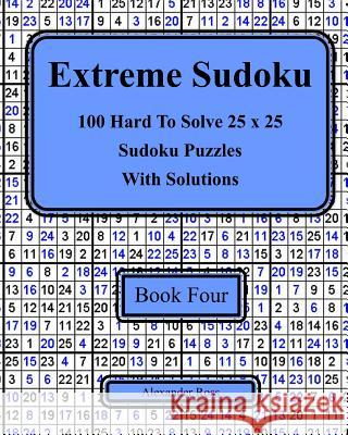 Extreme Sudoku Book Four: 100 Hard To Solve 25 x 25 Sudoku Puzzles With Solutions Ross, Alexander 9781981586080