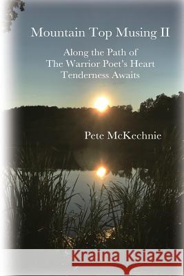 Mountain Top Musing II: Along the Path of the Warrior Poet's Heart Tenderness Awaits Pete McKechnie Nancy Smaroff 9781981586752