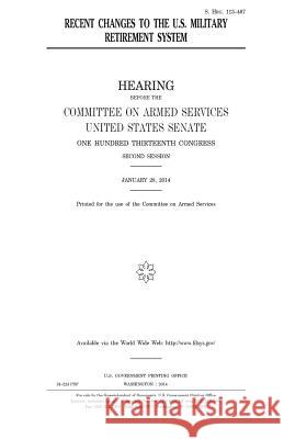 Recent changes to the U.S. military retirement system Senate, United States 9781981587872 Createspace Independent Publishing Platform