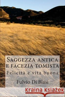 Saggezza antica e facezia tomista: Felicità e vita buona Di Blasi, Fulvio 9781981589753 Createspace Independent Publishing Platform