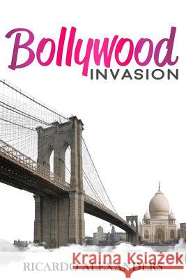 Bollywood Invasion Ricardo Alexanders 9781981590193 Createspace Independent Publishing Platform