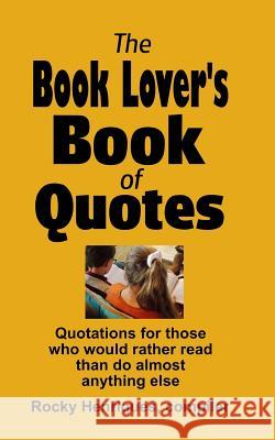 The Book Lover's Book of Quotes: Quotations for those who would rather read than do almost anything else. Henriques, Rocky 9781981590766 Createspace Independent Publishing Platform