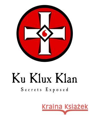 Ku Klux Klan: Secrets Exposed Ezra A. Cook 9781981593897 Createspace Independent Publishing Platform