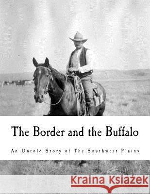 The Border and the Buffalo: An Untold Story of the Southwest Plains John R. Cook 9781981594184