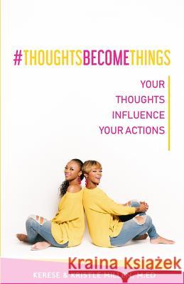 #ThoughtsBecomeThings: Your Thoughts Influence Your Actions Millen M. Ed, Kristle 9781981594238