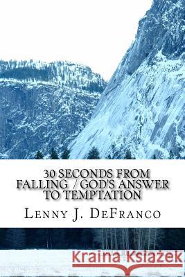 30 Seconds from Falling / God's Answer to Temptation. Lenny J. Defranco 9781981595013 Createspace Independent Publishing Platform