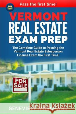 Vermont Real Estate Exam Prep: The Complete Guide to Passing the Vermont Real Estate Salesperson License Exam the First Time! Genevieve Marchand 9781981595495