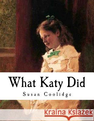 What Katy Did: American Classics Susan Coolidge Sarah Chauncey Woolsey 9781981597444 Createspace Independent Publishing Platform