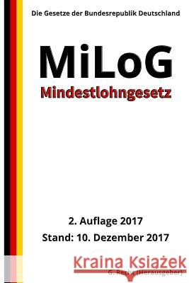 Mindestlohngesetz - MiLoG, 2. Auflage 2017 G. Recht 9781981600175 Createspace Independent Publishing Platform