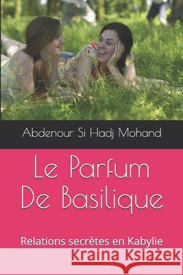 Le Parfum De Basilique: Relations secrètes en Kabylie Si Hadj Mohand, Abdenour 9781981601332 Createspace Independent Publishing Platform