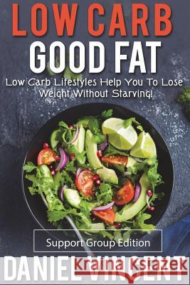 Low Carb Good Fat Support Group Edition MR Daniel Vincent 9781981603343 Createspace Independent Publishing Platform