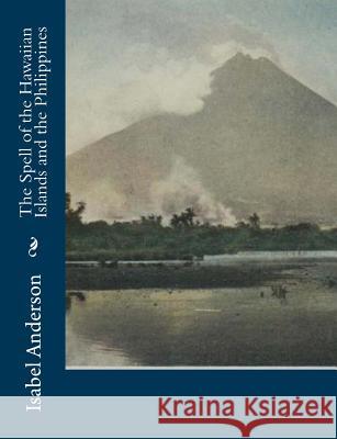 The Spell of the Hawaiian Islands and the Philippines Isabel Anderson 9781981604982 Createspace Independent Publishing Platform