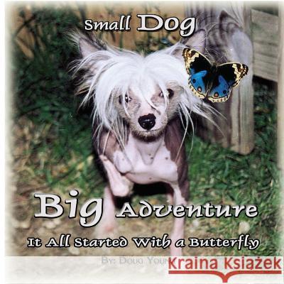 Small Dog - Big Adventure: It all started with a butterfly Young, Douglas 9781981606283 Createspace Independent Publishing Platform