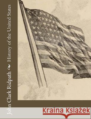 History of the United States John Clark Ridpath 9781981606474