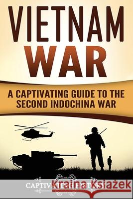 Vietnam War: A Captivating Guide to the Second Indochina War Captivating History 9781981608386 Createspace Independent Publishing Platform