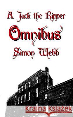 A Jack the Ripper Omnibus Simon Webb 9781981608881 Createspace Independent Publishing Platform