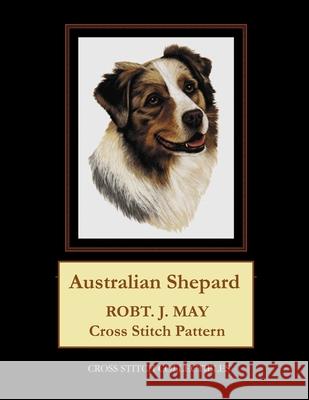 Australian Shepard: Robt. J. May Cross Stitch Pattern Cross Stitch Collectibles Kathleen George 9781981609680 Createspace Independent Publishing Platform