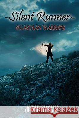 Silent Runner: Guardian Warrior Jared McVay 9781981611706 Createspace Independent Publishing Platform
