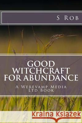 Good Witchcraft for Abundance S. Rob 9781981614509 Createspace Independent Publishing Platform