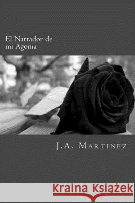 El Narrador de mi Agonia J. a. Martinez 9781981614523 Createspace Independent Publishing Platform