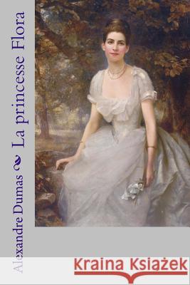 La princesse Flora Dumas, Alexandre 9781981614905 Createspace Independent Publishing Platform