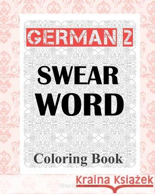 German 2 Swear Word Coloring Book: Fluch- Und Schimpfmalbuch Fur Erwachsene Shazza T. Jones 9781981617654 Createspace Independent Publishing Platform