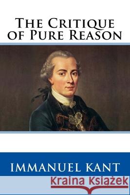 The Critique of Pure Reason Immanuel Kant 9781981620401 Createspace Independent Publishing Platform