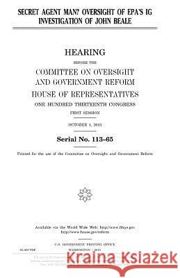 Secret agent man?: oversight of EPA's IG investigation of John Beale Representatives, United States House of 9781981620678