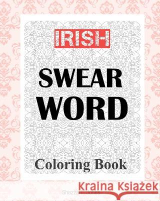 Irish Swear Word Coloring Book Shazza T. Jones 9781981620692 Createspace Independent Publishing Platform