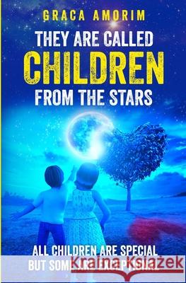They Are Called Children From The Stars: All children are special but some are exceptional Graca Amorim 9781981621361