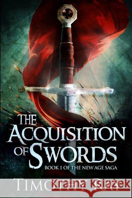 The Acquisition of Swords: Remastered Edition Timothy a. Ray 9781981623969 Createspace Independent Publishing Platform