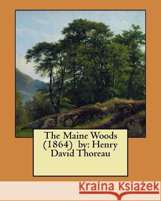 The Maine Woods (1864) by: Henry David Thoreau Henry David Thoreau 9781981628063