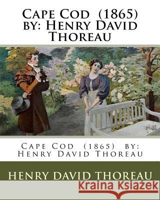 Cape Cod (1865) by: Henry David Thoreau Henry David Thoreau 9781981628599