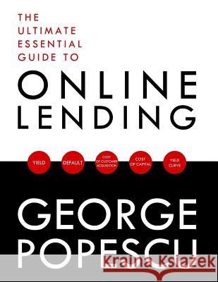 Online Lending: The Ultimate Essential Guide to George Alex Popescu 9781981629985