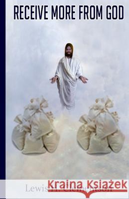 Receive More from God Lewis H. Clementson 9781981631292 Createspace Independent Publishing Platform