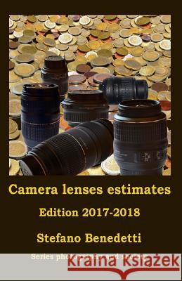 Camera lenses estimates Edition 2017-2018 Benedetti, Stefano 9781981633425 Createspace Independent Publishing Platform