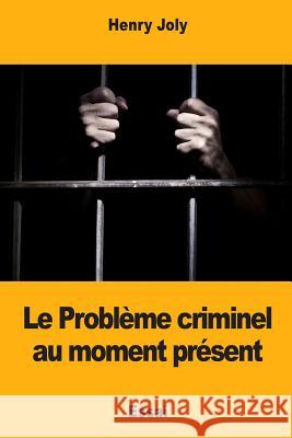 Le Problème criminel au moment présent Joly, Henry 9781981634392 Createspace Independent Publishing Platform