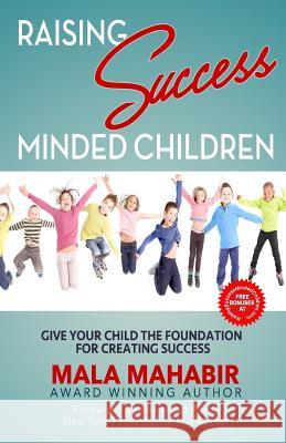 Raising Success Minded Children: Give Your Child the Foundation for Creating Success Mala Mahabir Raymond Aaron 9781981634439 Createspace Independent Publishing Platform