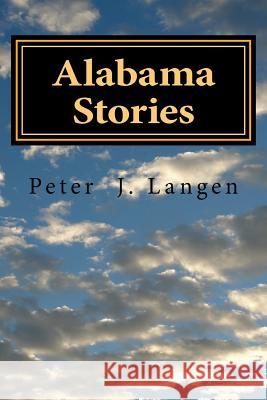 Alabama Stories: Memoir of a Construction Foreman Peter J. Langen 9781981635047