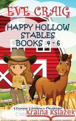 Happy Hollow Stables Cozy Mystery Series Books 4-6: Happy Hollow Stables Cozy Mystery Series Eve Craig 9781981635672 Createspace Independent Publishing Platform