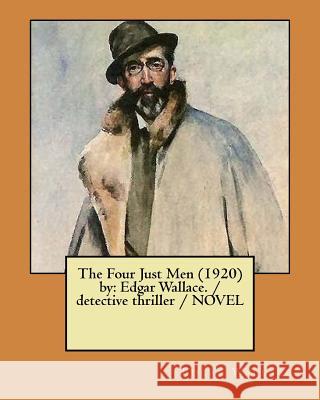 The Four Just Men (1920) by: Edgar Wallace. / detective thriller / NOVEL Wallace, Edgar 9781981636952