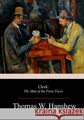 Cleek: The Man of the Forty Faces Thomas W. Hanshew 9781981637638