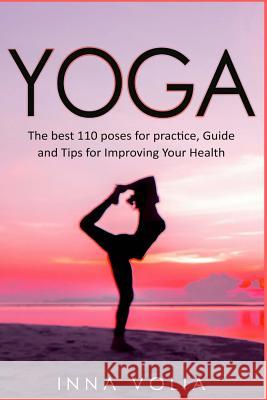 Yoga: The best 110 poses for practice, Guide and Tips for Improving Your Health Volia, Inna 9781981638222 Createspace Independent Publishing Platform