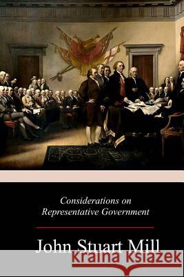 Considerations on Representative Government John Stuart Mill 9781981638437