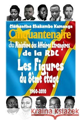 Cinquantenaire du Ministère des Affaires Etrangères de la RDC Kamanga, Clementine Shakembo 9781981638703 Createspace Independent Publishing Platform