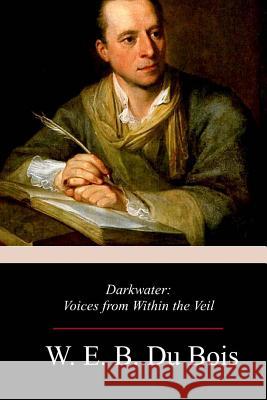 Darkwater: Voices from Within the Veil W. E. B. D 9781981639885 Createspace Independent Publishing Platform
